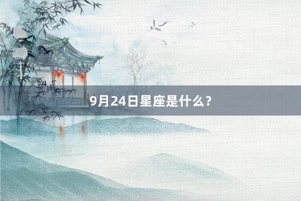 9月24日星座是什么？